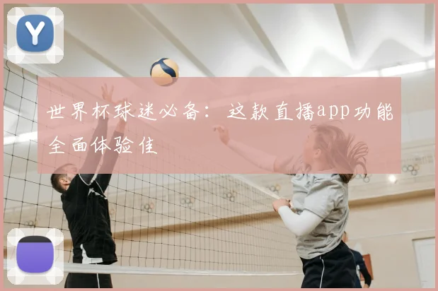 世界杯球迷必备：这款直播app功能全面体验佳