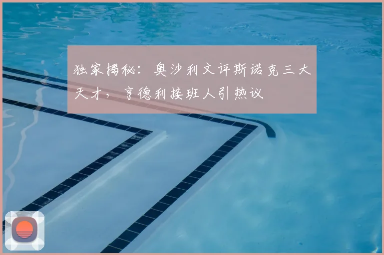 独家揭秘：奥沙利文评斯诺克三大天才，亨德利接班人引热议