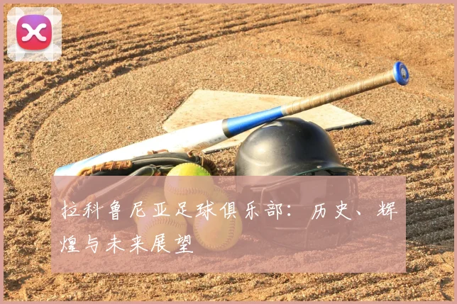 拉科鲁尼亚足球俱乐部：历史、辉煌与未来展望